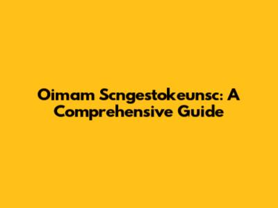 Oimam Scngestokeunsc: A Comprehensive Guide