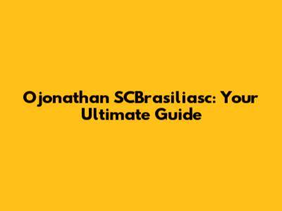 Ojonathan SCBrasiliasc: Your Ultimate Guide