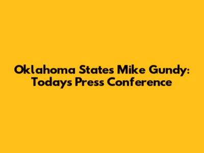 Oklahoma State's Mike Gundy: Today's Press Conference