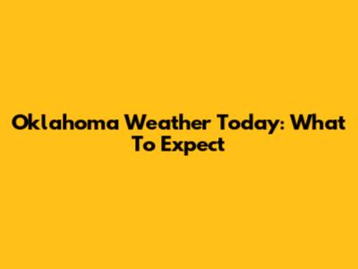 Oklahoma Weather Today: What To Expect
