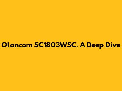 Olancom SC1803WSC: A Deep Dive