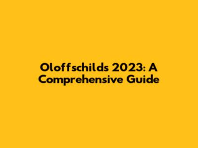 Oloffschilds 2023: A Comprehensive Guide