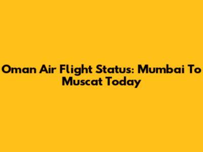 Oman Air Flight Status: Mumbai To Muscat Today
