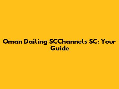 Oman Dailing SCChannels SC: Your Guide