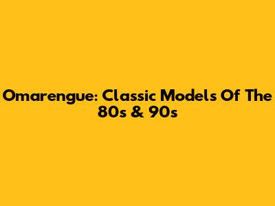 Omarengue: Classic Models Of The 80s & 90s