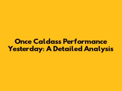 Once Caldas's Performance Yesterday: A Detailed Analysis