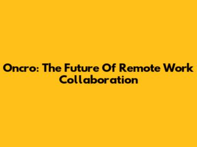 Oncro: The Future Of Remote Work Collaboration