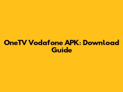 OneTV Vodafone APK: Download Guide