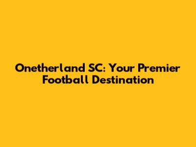 Onetherland SC: Your Premier Football Destination