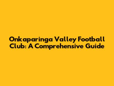 Onkaparinga Valley Football Club: A Comprehensive Guide