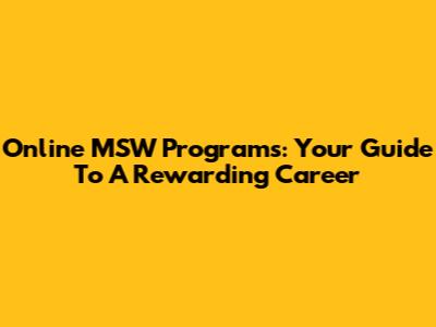 Online MSW Programs: Your Guide To A Rewarding Career