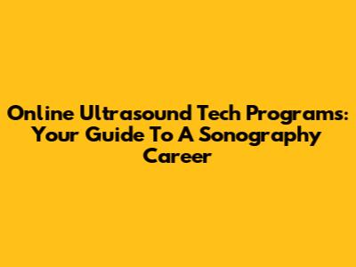 Online Ultrasound Tech Programs: Your Guide To A Sonography Career