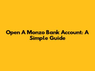 Open A Monzo Bank Account: A Simple Guide