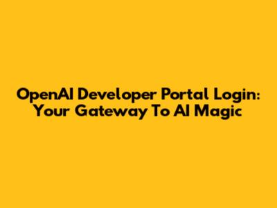 OpenAI Developer Portal Login: Your Gateway To AI Magic