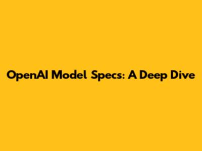 OpenAI Model Specs: A Deep Dive