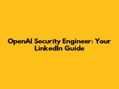 OpenAI Security Engineer: Your LinkedIn Guide