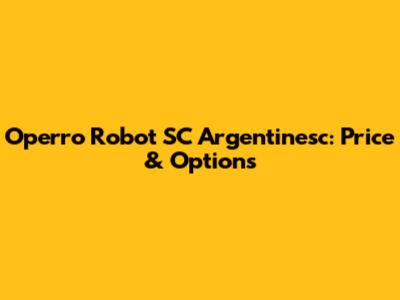 Operro Robot SC Argentinesc: Price & Options