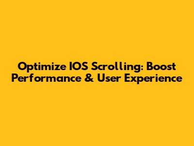 Optimize IOS Scrolling: Boost Performance & User Experience