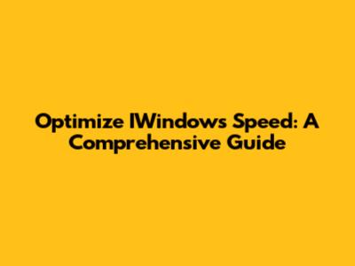 Optimize IWindows Speed: A Comprehensive Guide