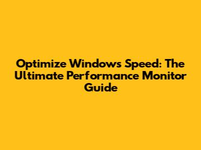 Optimize Windows Speed: The Ultimate Performance Monitor Guide