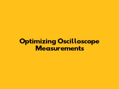 Optimizing Oscilloscope Measurements