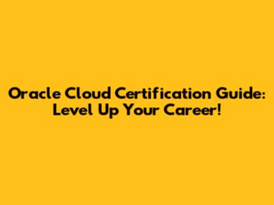 Oracle Cloud Certification Guide: Level Up Your Career!