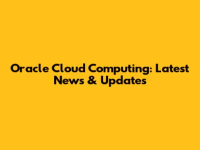 Oracle Cloud Computing: Latest News & Updates