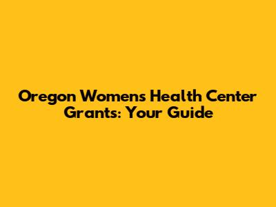 Oregon Women's Health Center Grants: Your Guide