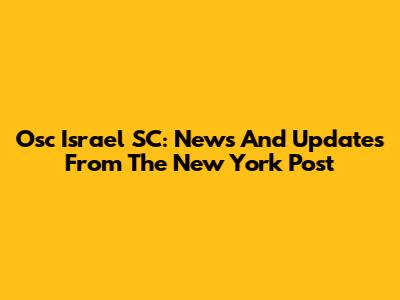 Osc Israel SC: News And Updates From The New York Post