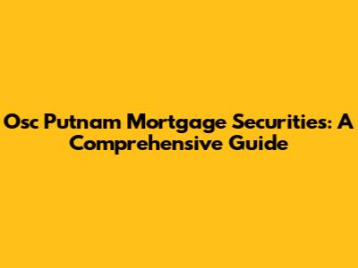 Osc Putnam Mortgage Securities: A Comprehensive Guide