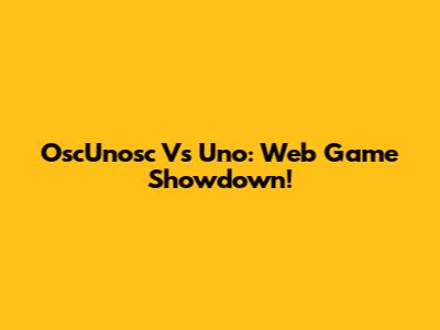 OscUnosc Vs Uno: Web Game Showdown!