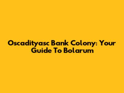 Oscadityasc Bank Colony: Your Guide To Bolarum