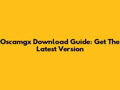 Oscamgx Download Guide: Get The Latest Version