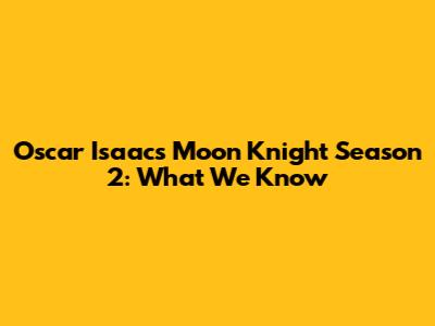 Oscar Isaac's Moon Knight Season 2: What We Know