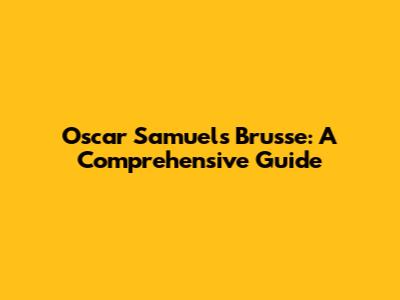 Oscar Samuels Brusse: A Comprehensive Guide