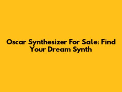 Oscar Synthesizer For Sale: Find Your Dream Synth