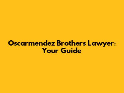 Oscarmendez Brothers' Lawyer: Your Guide