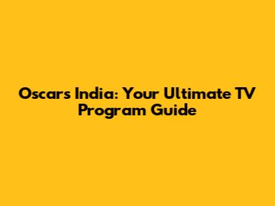 Oscars India: Your Ultimate TV Program Guide