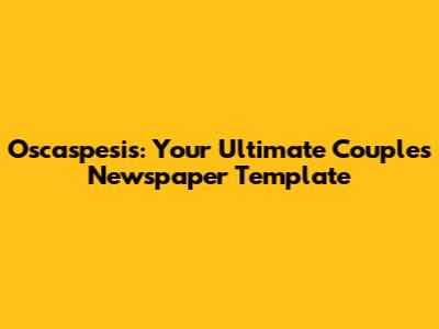 Oscaspesis: Your Ultimate Couples Newspaper Template