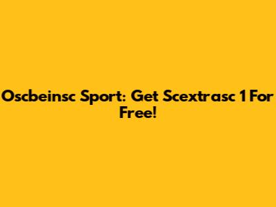 Oscbeinsc Sport: Get Scextrasc 1 For Free!