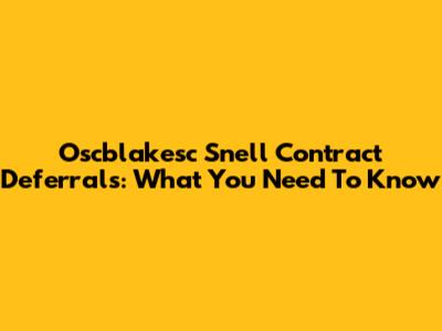 Oscblakesc Snell Contract Deferrals: What You Need To Know