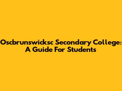 Oscbrunswicksc Secondary College: A Guide For Students