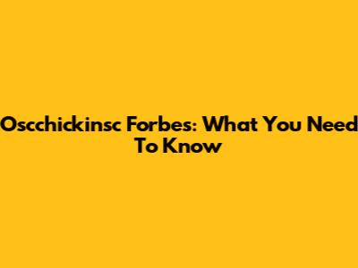 Oscchickinsc Forbes: What You Need To Know