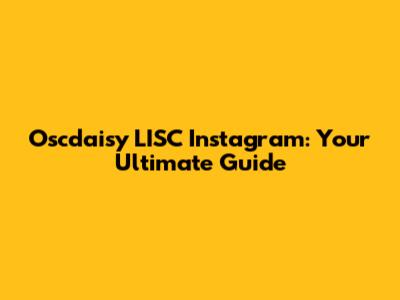 Oscdaisy LISC Instagram: Your Ultimate Guide