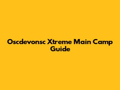 Oscdevonsc Xtreme Main Camp Guide