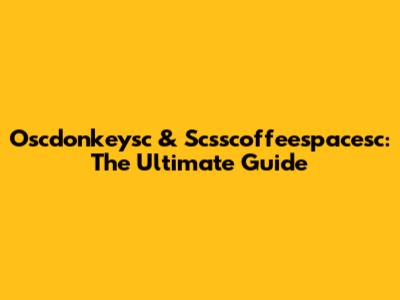 Oscdonkeysc & Scsscoffeespacesc: The Ultimate Guide