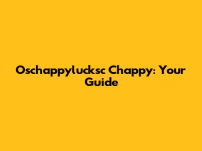 Oschappylucksc Chappy: Your Guide