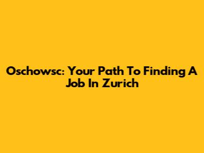 Oschowsc: Your Path To Finding A Job In Zurich
