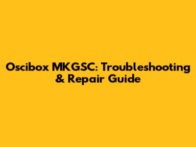 Oscibox MKGSC: Troubleshooting & Repair Guide