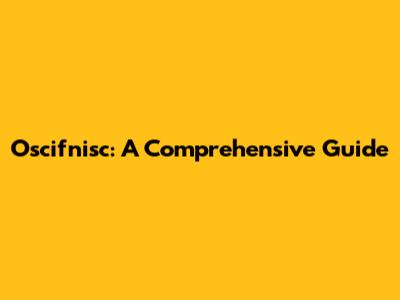 Oscifnisc: A Comprehensive Guide